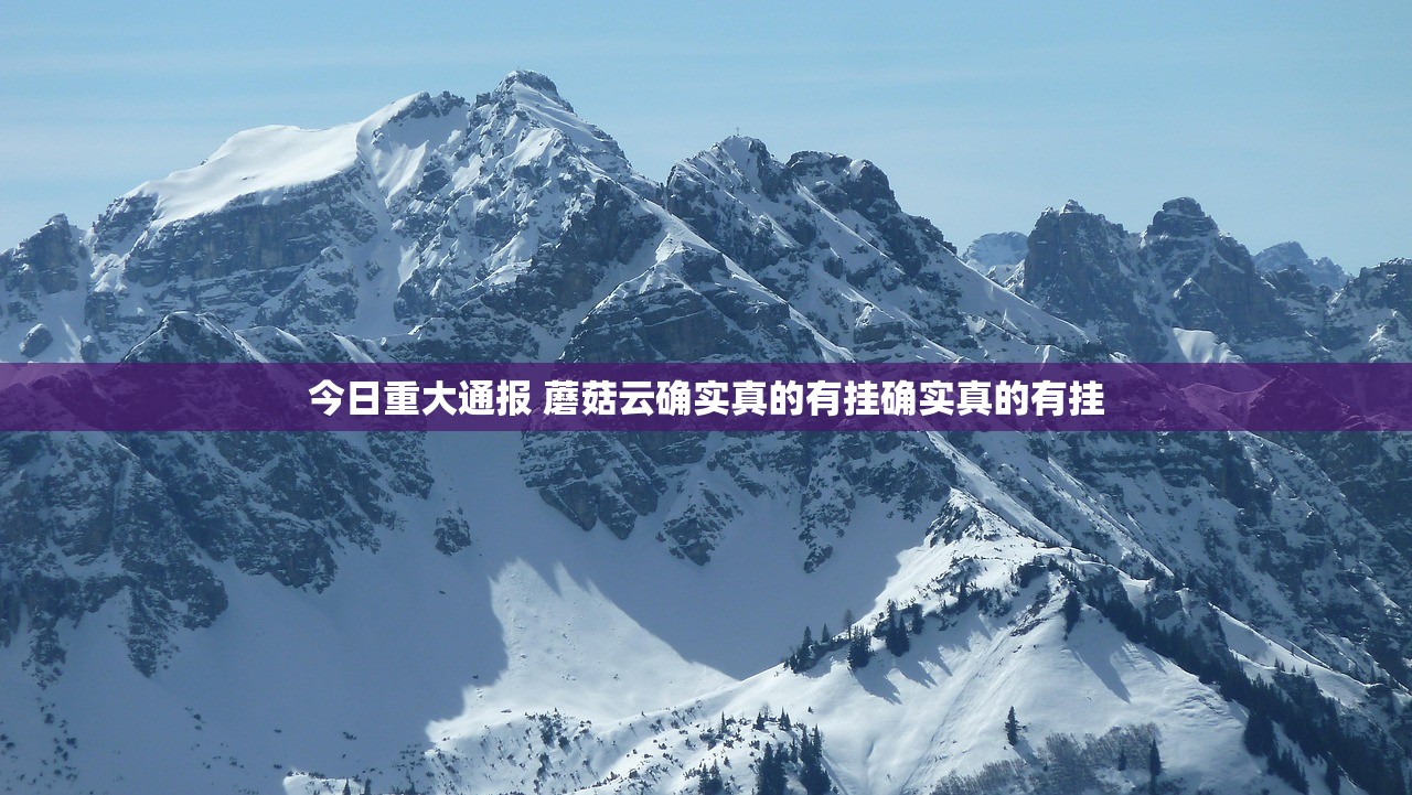 今日重大通报 蘑菇云确实真的有挂确实真的有挂