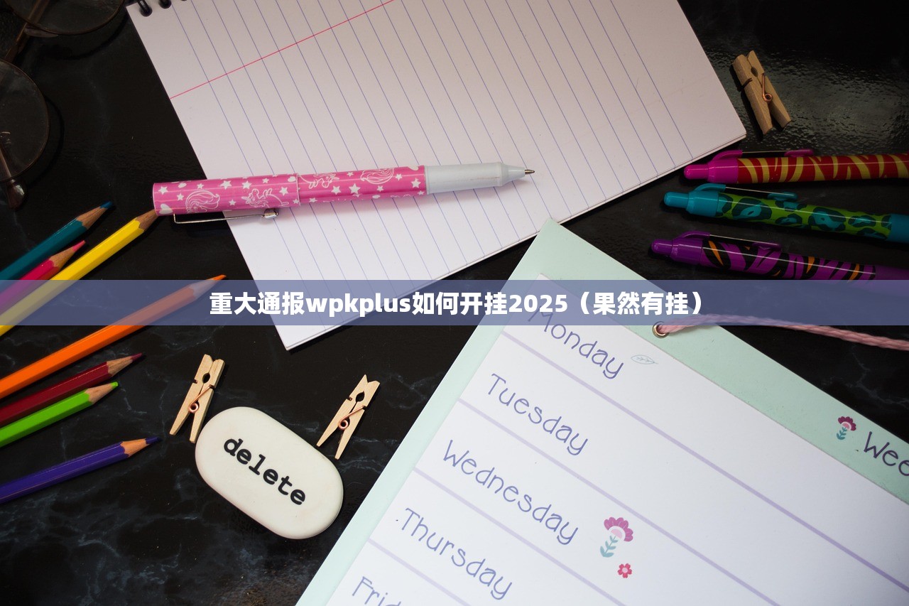 重大通报wpkplus如何开挂2025（果然有挂）
