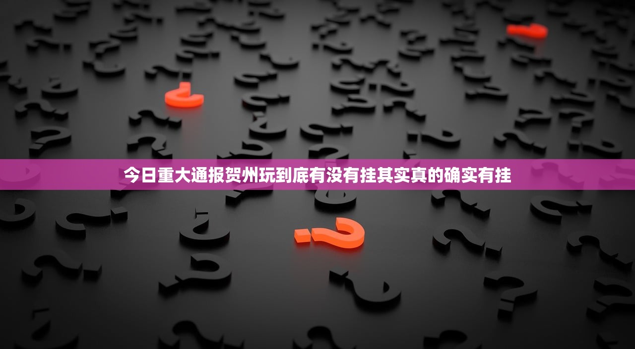 今日重大通报贺州玩到底有没有挂其实真的确实有挂