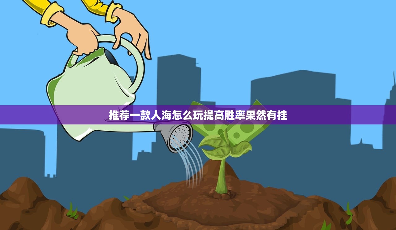 推荐一款人海怎么玩提高胜率果然有挂