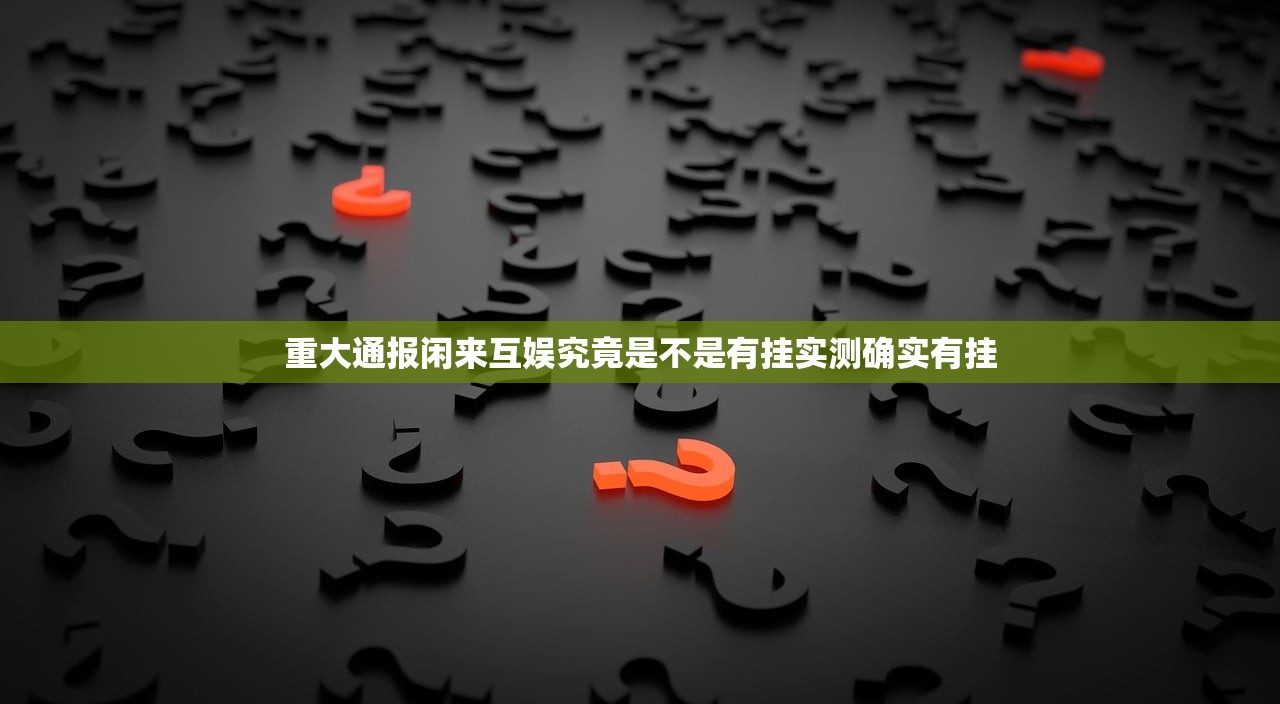 重大通报闲来互娱究竟是不是有挂实测确实有挂