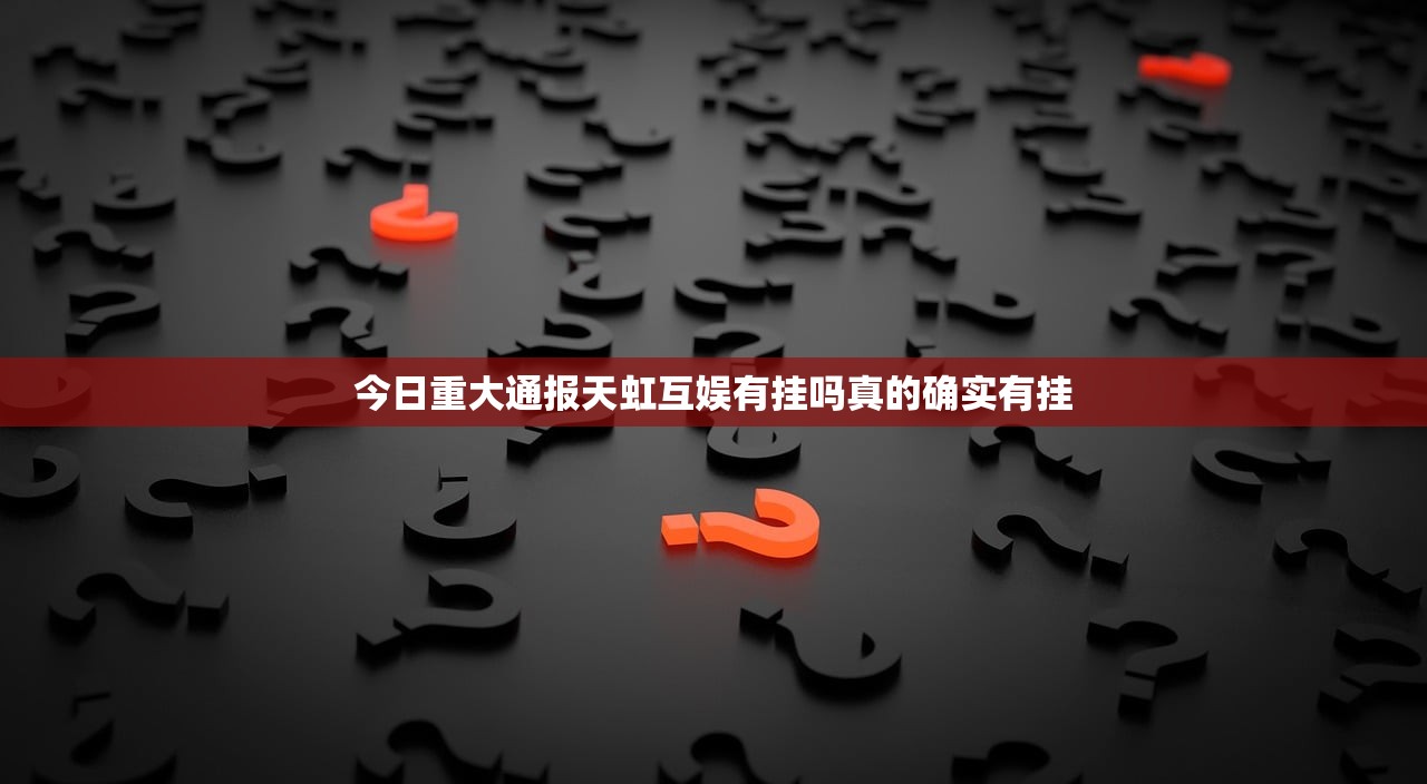 今日重大通报天虹互娱有挂吗真的确实有挂