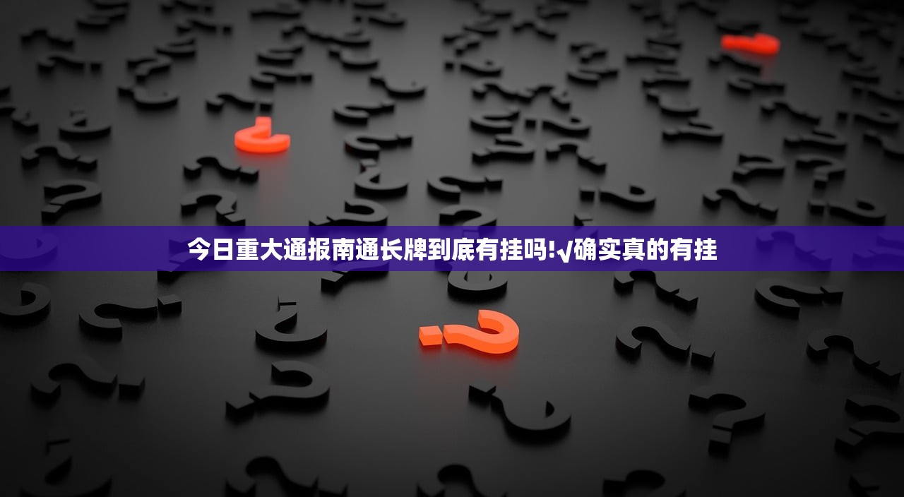 今日重大通报南通长牌到底有挂吗!√确实真的有挂
