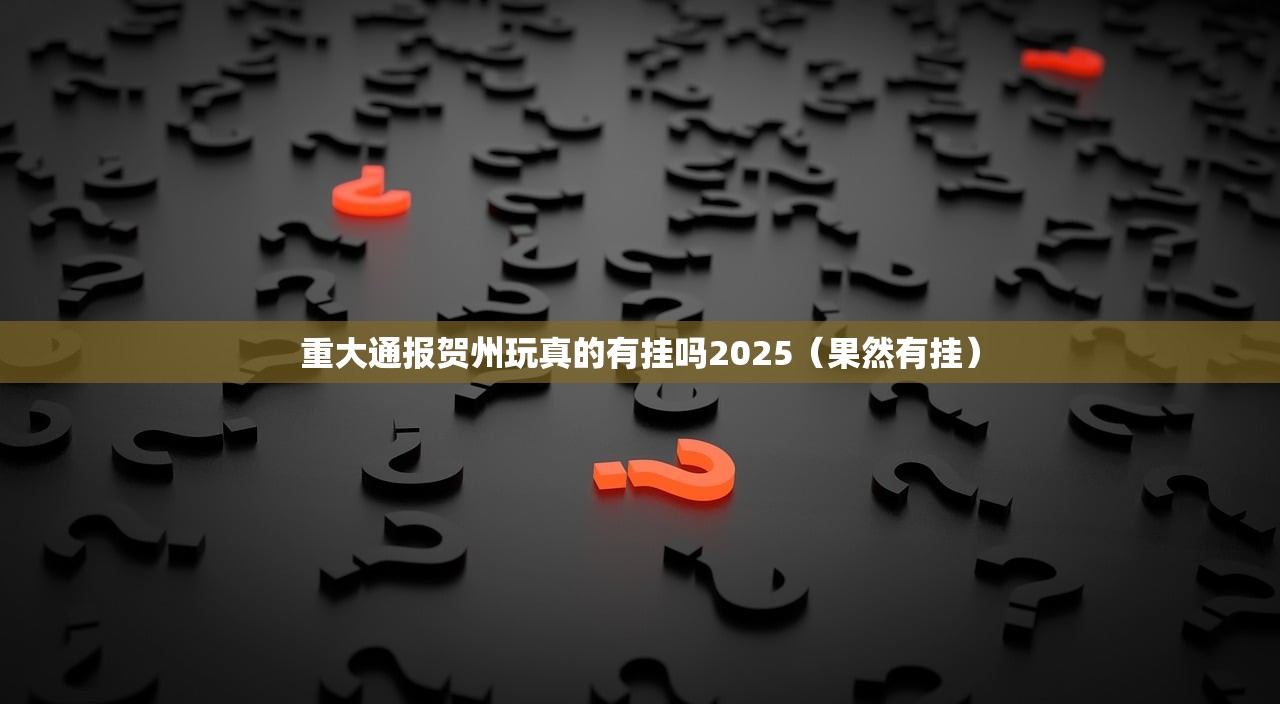 重大通报贺州玩真的有挂吗2025（果然有挂）