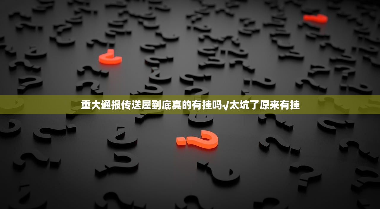 重大通报传送屋到底真的有挂吗√太坑了原来有挂