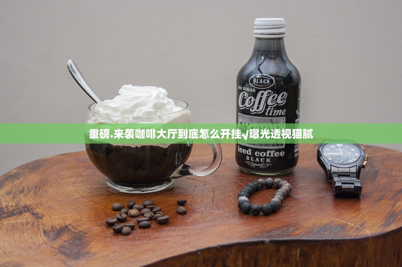 重磅.来袭咖啡大厅到底怎么开挂√曝光透视猫腻