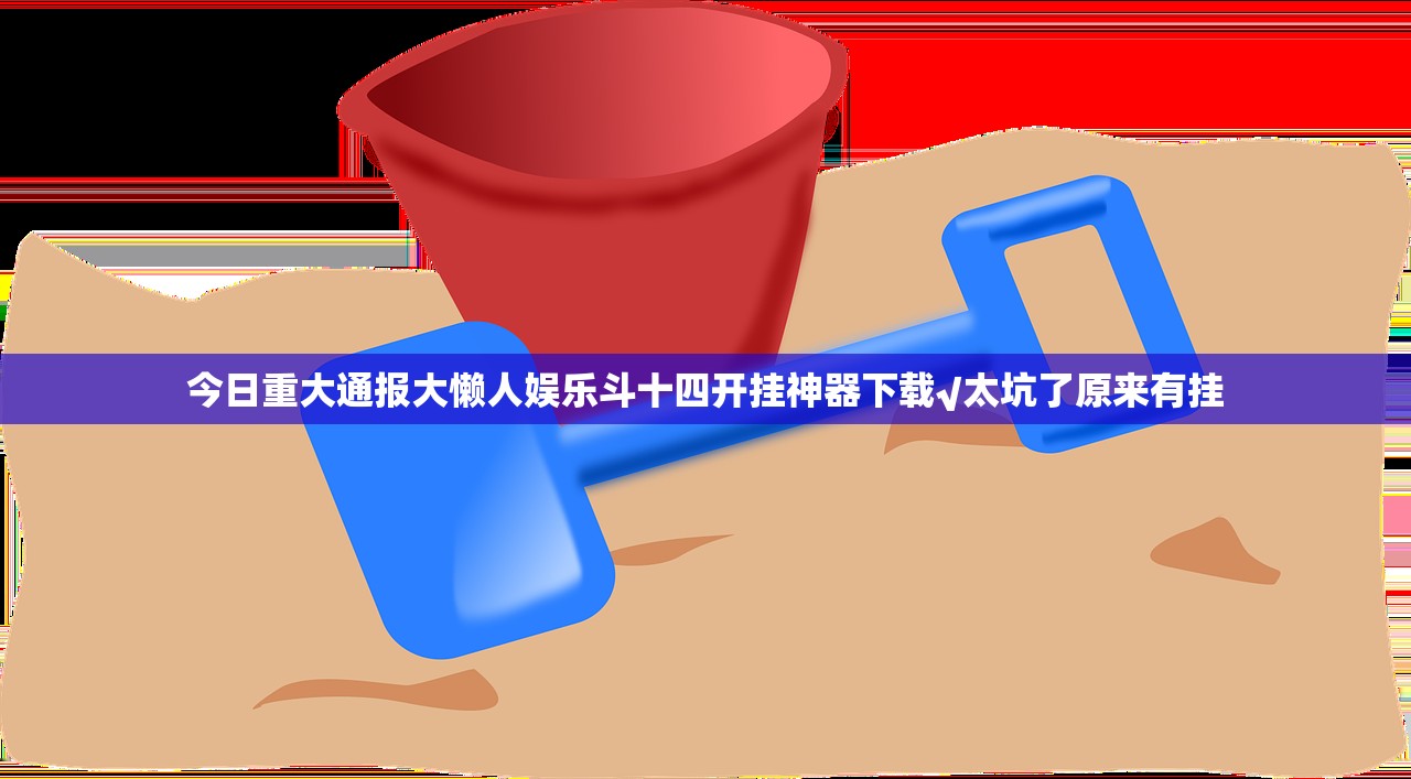 今日重大通报大懒人娱乐斗十四开挂神器下载√太坑了原来有挂