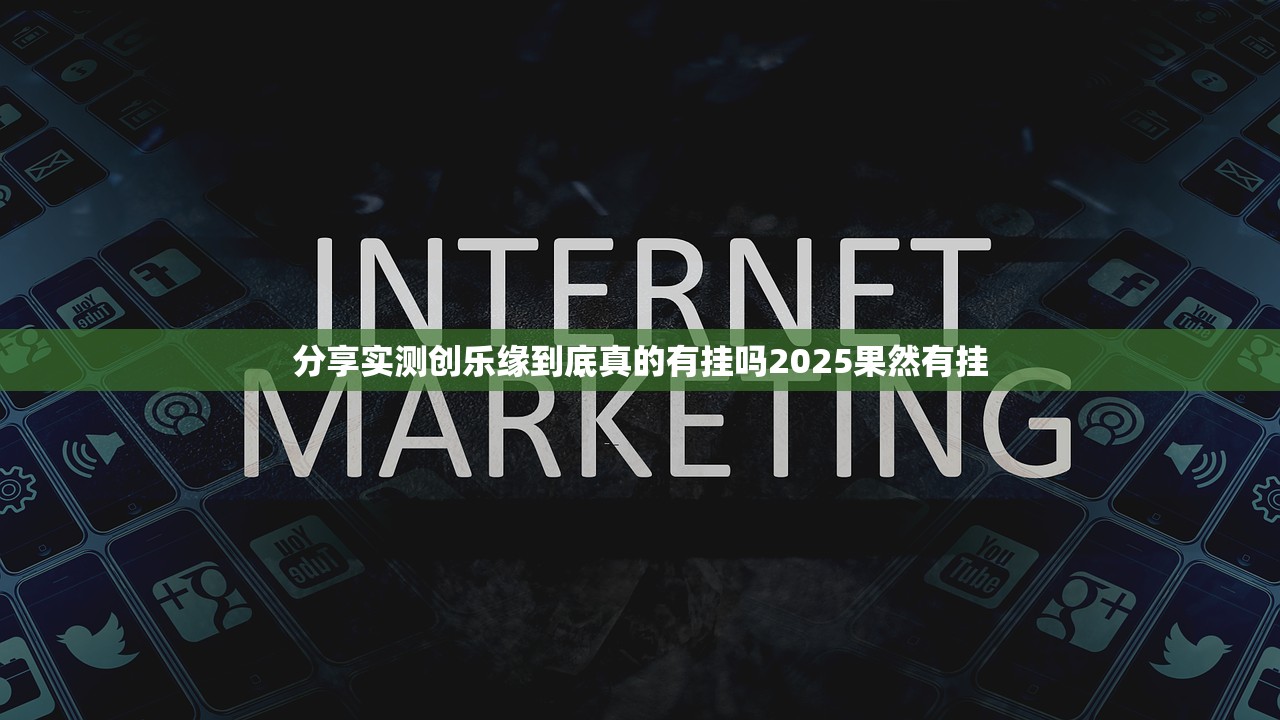 分享实测创乐缘到底真的有挂吗2025果然有挂
