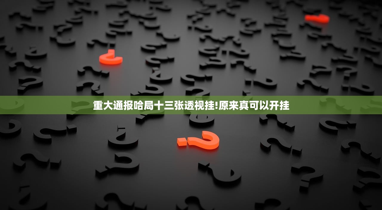 重大通报哈局十三张透视挂!原来真可以开挂