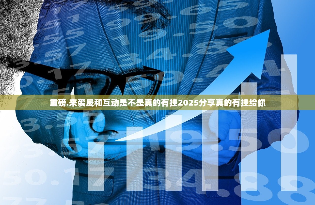 重磅.来袭晟和互动是不是真的有挂2025分享真的有挂给你