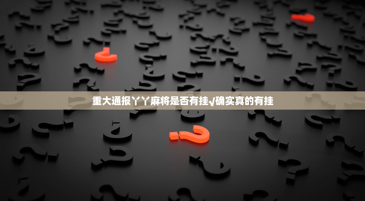 重大通报丫丫麻将是否有挂√确实真的有挂