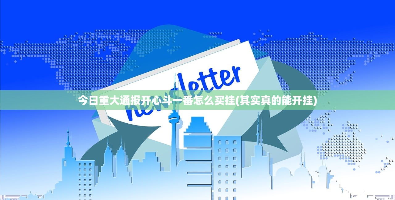 今日重大通报开心斗一番怎么买挂(其实真的能开挂)
