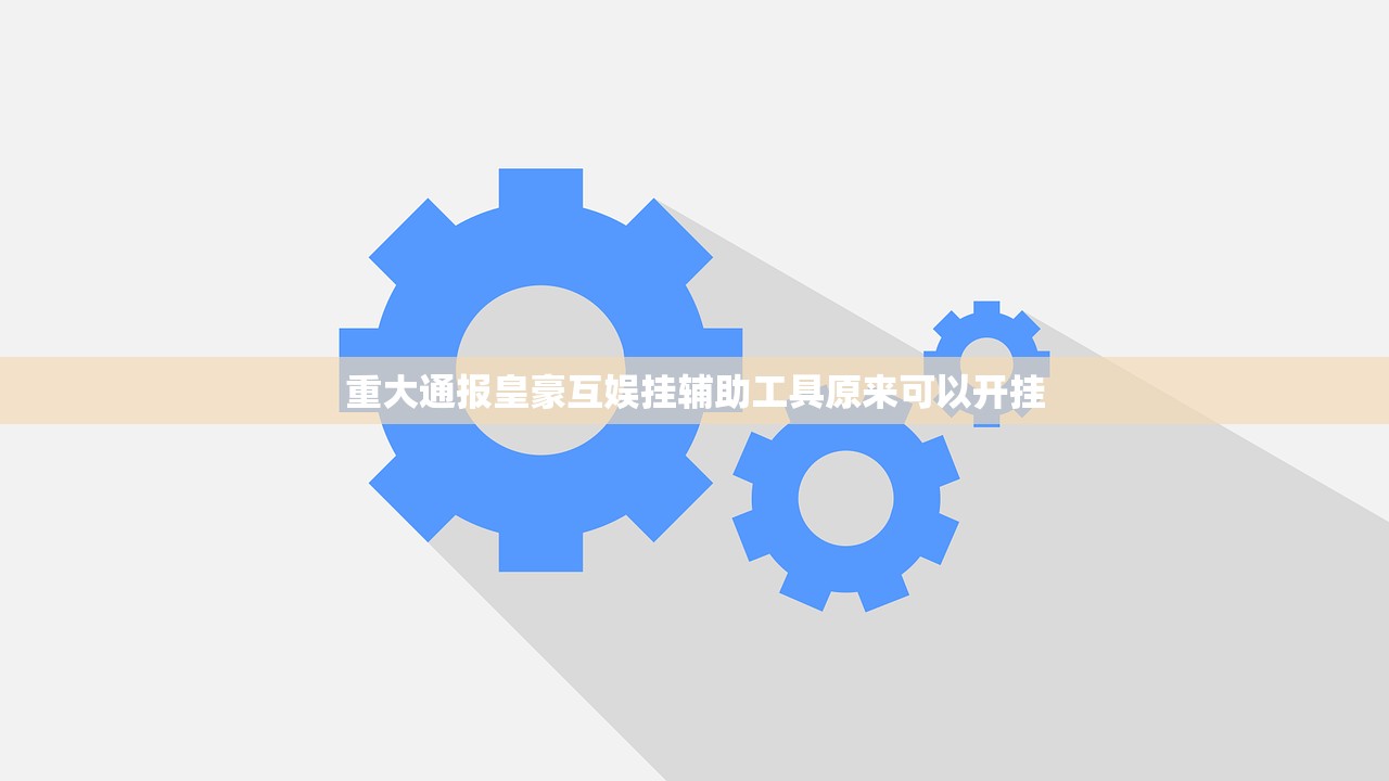 重大通报皇豪互娱挂辅助工具原来可以开挂
