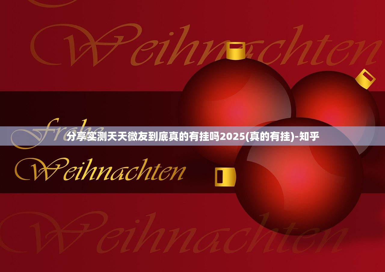 分享实测天天微友到底真的有挂吗2025(真的有挂)-知乎