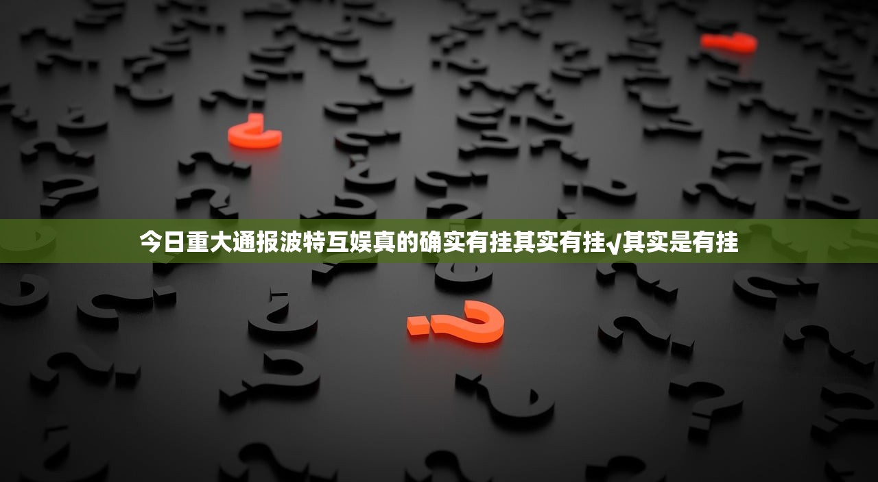 今日重大通报波特互娱真的确实有挂其实有挂√其实是有挂