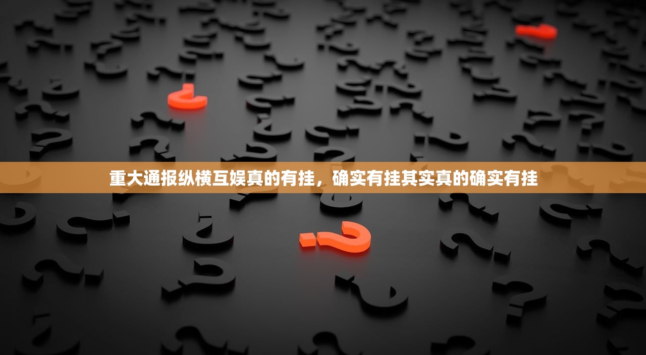 重大通报纵横互娱真的有挂，确实有挂其实真的确实有挂