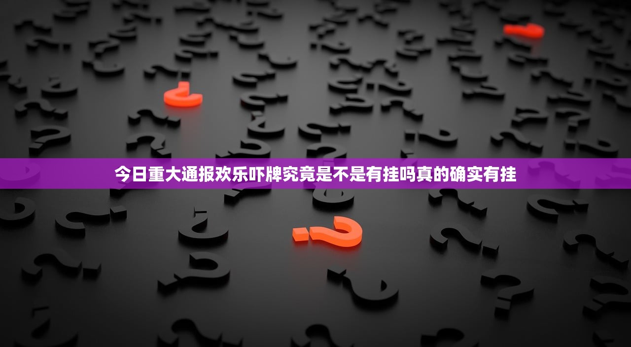 今日重大通报欢乐吓牌究竟是不是有挂吗真的确实有挂