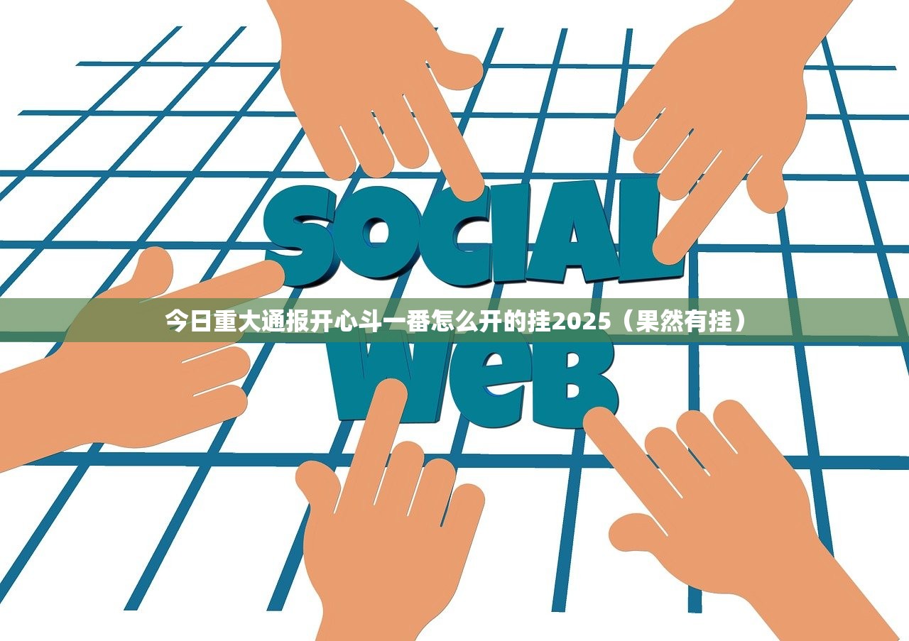 今日重大通报开心斗一番怎么开的挂2025（果然有挂）