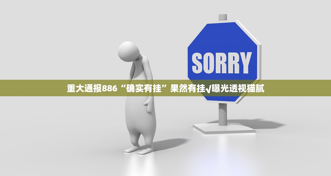 重大通报886“确实有挂”果然有挂√曝光透视猫腻