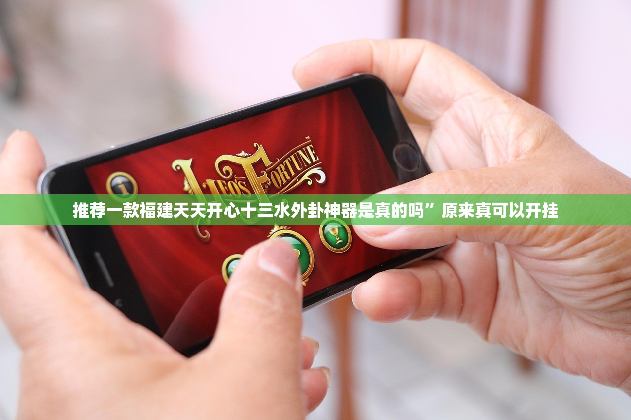 推荐一款福建天天开心十三水外卦神器是真的吗”原来真可以开挂
