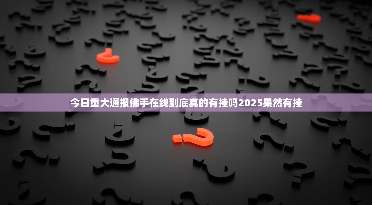 今日重大通报佛手在线到底真的有挂吗2025果然有挂