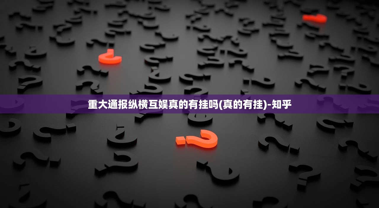 重大通报纵横互娱真的有挂吗(真的有挂)-知乎