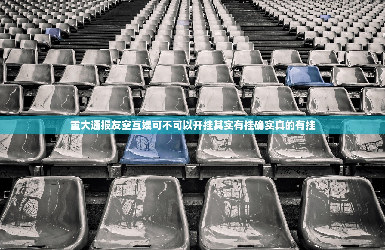 重大通报友空互娱可不可以开挂其实有挂确实真的有挂