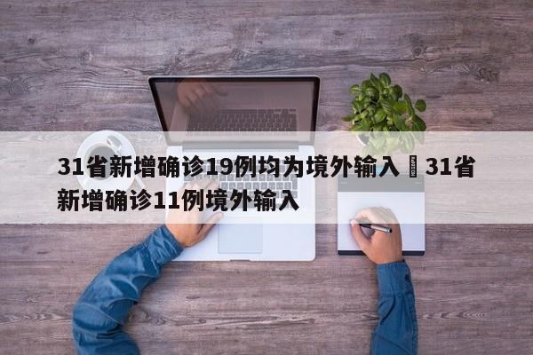 31省新增确诊19例均为境外输入›31省新增确诊11例境外输入