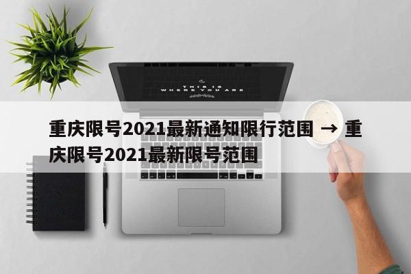 重庆限号2021最新通知限行范围 → 重庆限号2021最新限号范围