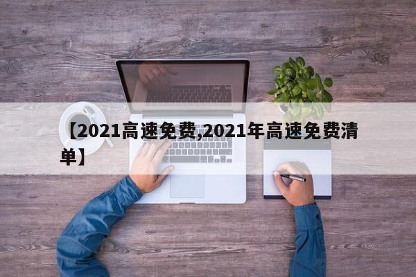 【2021高速免费,2021年高速免费清单】