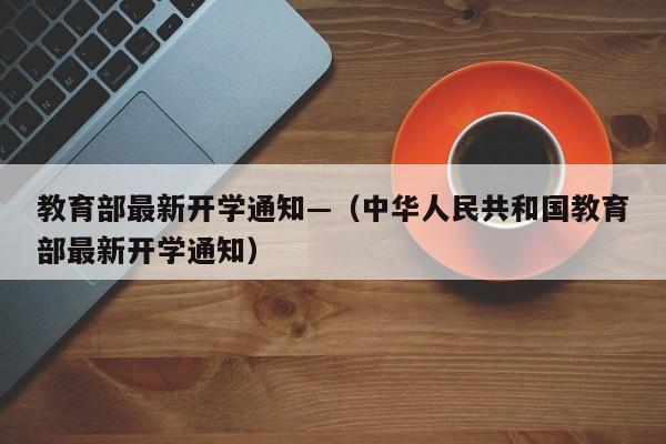 教育部最新开学通知—(中华人民共和国教育部最新开学通知)