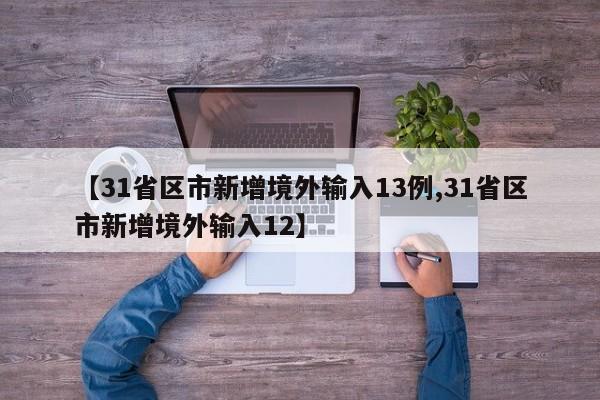 【31省区市新增境外输入13例,31省区市新增境外输入12】