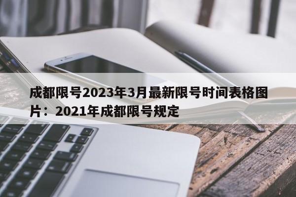 成都限号2023年3月最新限号时间表格图片：2021年成都限号规定