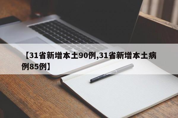 【31省新增本土90例,31省新增本土病例85例】