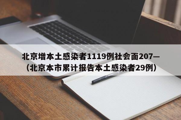 北京增本土感染者1119例社会面207—(北京本市累计报告本土感染者29例)