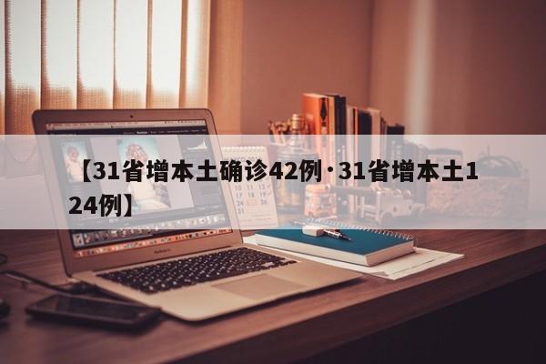 【31省增本土确诊42例·31省增本土124例】