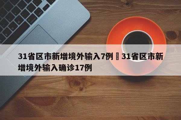 31省区市新增境外输入7例›31省区市新增境外输入确诊17例