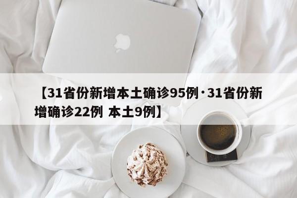 【31省份新增本土确诊95例·31省份新增确诊22例 本土9例】