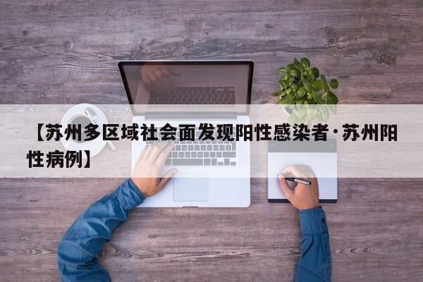 【苏州多区域社会面发现阳性感染者·苏州阳性病例】