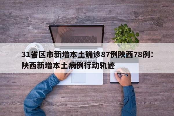 31省区市新增本土确诊87例陕西78例:陕西新增本土病例行动轨迹