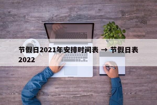 节假日2021年安排时间表 → 节假日表2022