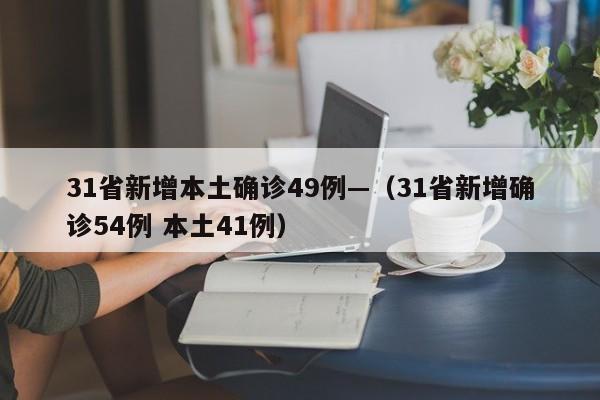 31省新增本土确诊49例—(31省新增确诊54例 本土41例)