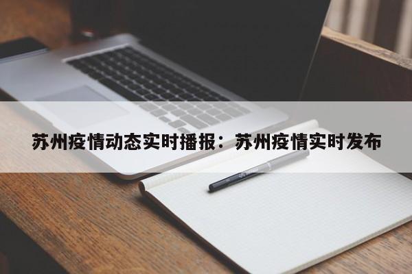 苏州疫情动态实时播报：苏州疫情实时发布