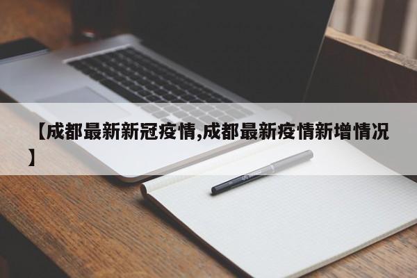 【成都最新新冠疫情,成都最新疫情新增情况】