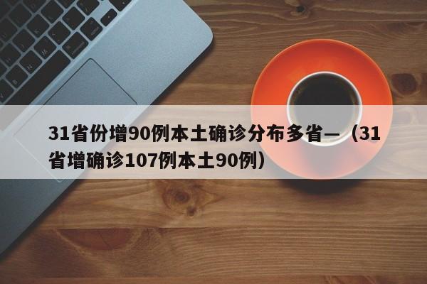 31省份增90例本土确诊分布多省—(31省增确诊107例本土90例)