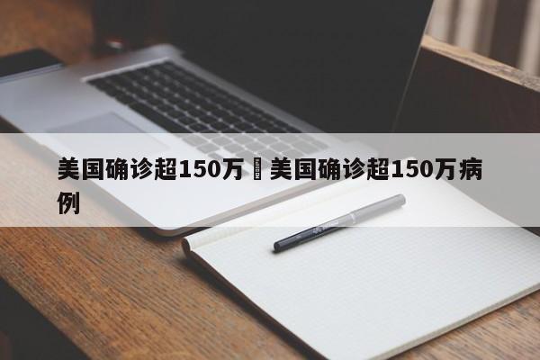 美国确诊超150万›美国确诊超150万病例
