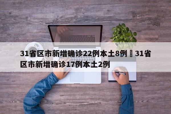 31省区市新增确诊22例本土8例›31省区市新增确诊17例本土2例