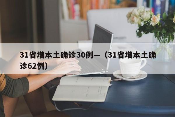 31省增本土确诊30例—(31省增本土确诊62例)