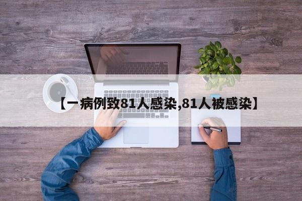 【一病例致81人感染,81人被感染】