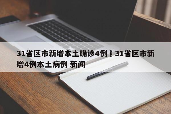 31省区市新增本土确诊4例›31省区市新增4例本土病例 新闻